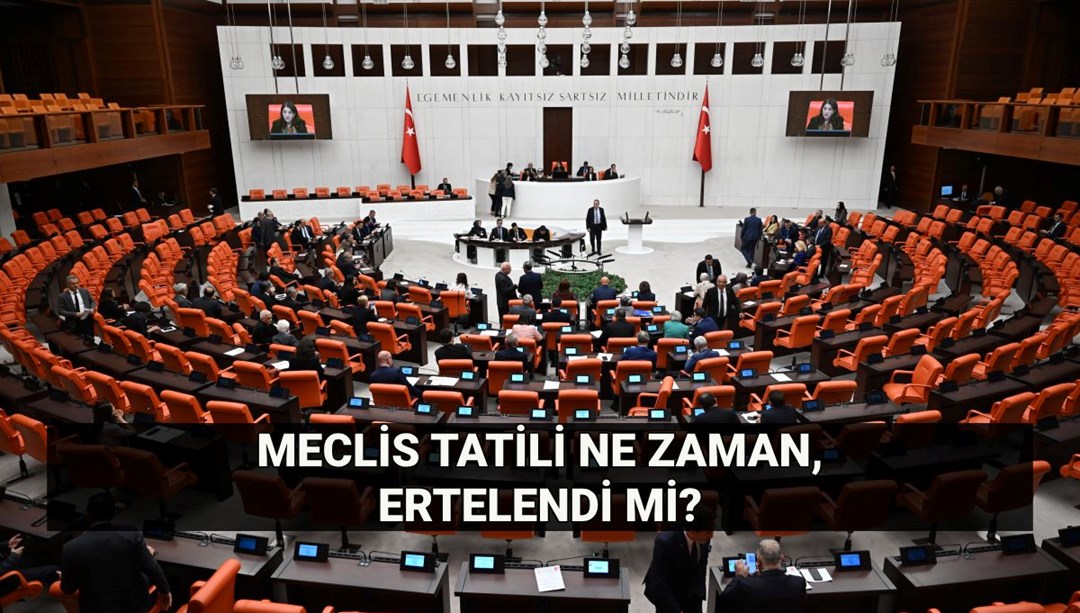 Meclis tatili ne zaman? TBMM tatili ertelendi mi, çalışma süresi uzatıldı mı? - Son Dakika Türkiye Haberleri